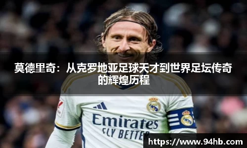 莫德里奇：从克罗地亚足球天才到世界足坛传奇的辉煌历程