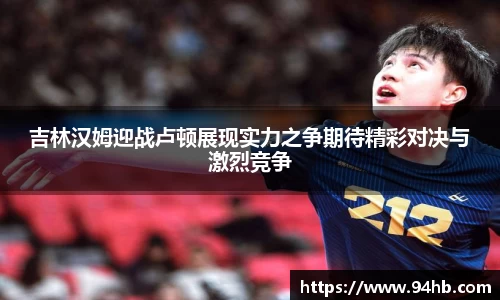 吉林汉姆迎战卢顿展现实力之争期待精彩对决与激烈竞争