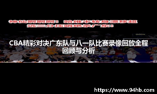 CBA精彩对决广东队与八一队比赛录像回放全程回顾与分析