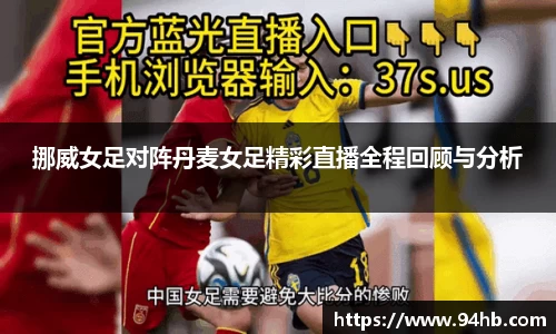挪威女足对阵丹麦女足精彩直播全程回顾与分析