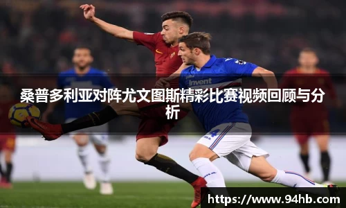 桑普多利亚对阵尤文图斯精彩比赛视频回顾与分析